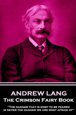 Andrew Lang - The Crimson Fairy Book: 'The danger that is most to be feared is never the danger we are most afraid of'' de Andrew Lang