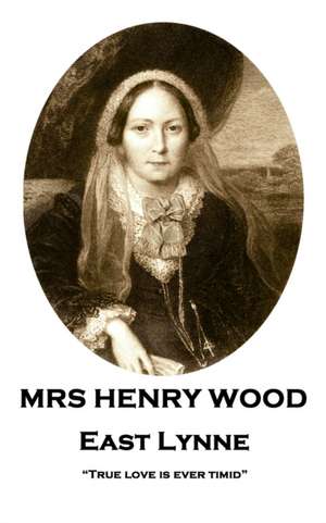 Mrs Henry Wood - East Lynne: "True love is ever timid" de Henry Wood