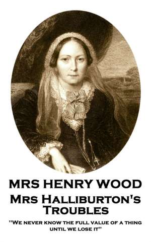 Mrs Henry Wood - Mrs Halliburton's Troubles: 'We never know the full value of a thing until we lose it'' de Henry Wood