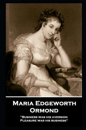 Maria Edgeworth - Ormond: 'Business was his aversion; Pleasure was his business'' de Maria Edgeworth