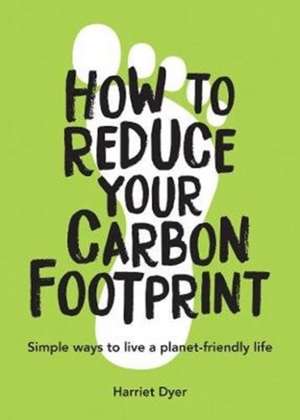 How to Reduce Your Carbon Footprint de Harriet Dyer