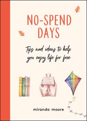 No-Spend Days: Tips and Ideas to Help You Enjoy Life for Free de Miranda Moore