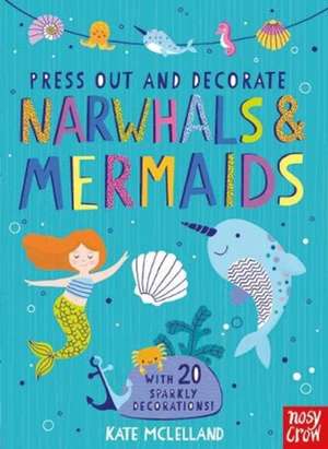 Press Out and Decorate: Narwhals and Mermaids de Kate McLelland