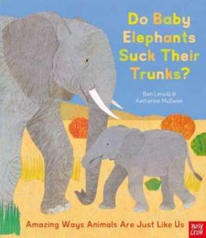 Do Baby Elephants Suck Their Trunks? - Amazing Ways Animals Are Just Like Us de Ben Lerwill