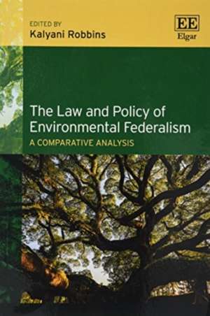 The Law and Policy of Environmental Federalism – A Comparative Analysis de Kalyani Robbins