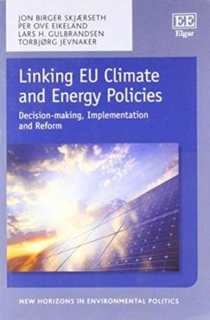 Linking EU Climate and Energy Policies – Decision–making, Implementation and Reform de Jon Birger Skjærseth