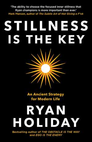 Stillness is the Key: An Ancient Strategy for Modern Life de Ryan Holiday