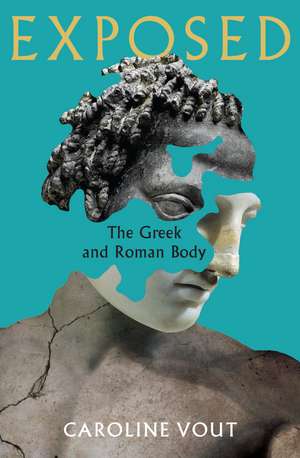 Exposed: The Greek and Roman Body - Shortlisted for the Anglo-Hellenic Runciman Award de Caroline Vout