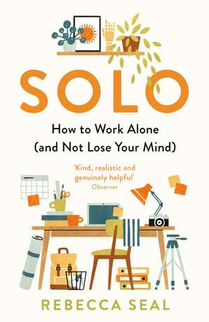 Solo: How to Work Alone (and Not Lose Your Mind) de Rebecca Seal