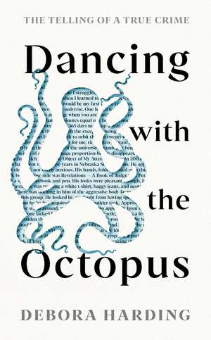 Dancing with the Octopus: The Telling of a True Crime de Debora Harding