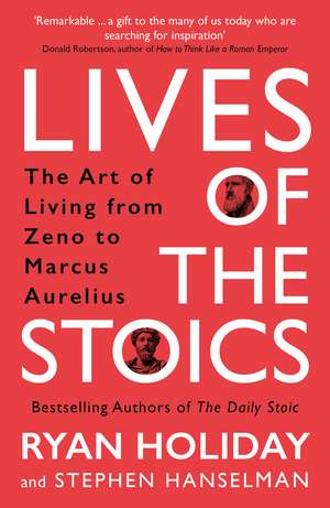 Lives of the Stoics: The Art of Living from Zeno to Marcus Aurelius de Ryan Holiday