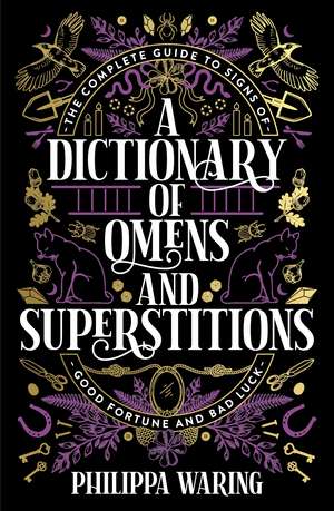 A Dictionary of Omens and Superstitions: The Complete Guide to Signs of Good Fortune and Bad Luck de Philippa Waring