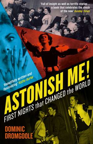 Astonish Me!: First Nights That Changed the World de Dominic Dromgoole