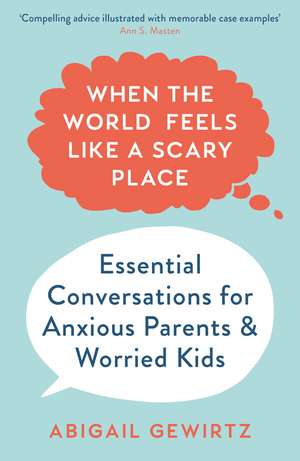 When the World Feels Like a Scary Place: Essential Conversations for Anxious Parents and Worried Kids de Dr Abigail Gewirtz