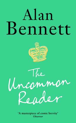 The Uncommon Reader: Alan Bennett's classic story about the Queen de Alan Bennett