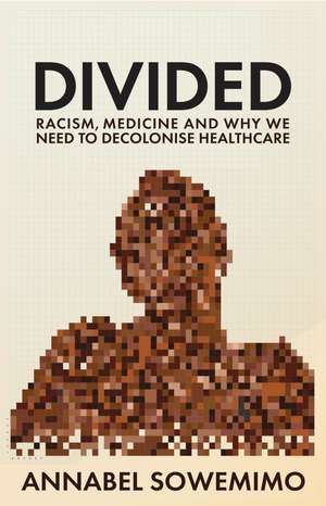 Divided: Racism, Medicine and Why We Need to Decolonise Healthcare de Dr Annabel Sowemimo