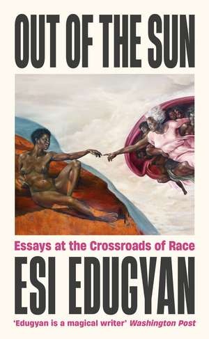 Out of The Sun: Essays at the Crossroads of Race de Esi Edugyan