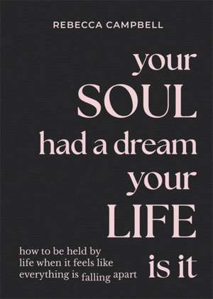 Your Soul Had a Dream, Your Life Is It de Rebecca Campbell