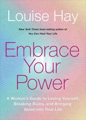 Embrace Your Power: A Woman's Guide to Loving Yourself, Breaking Rules and Bringing Good into Your Life de Louise Hay