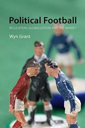 Political Football – Regulation, Globalization, and the Market de Wyn Grant