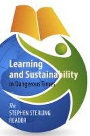 Learning and Sustainability in Dangerous Times de Stephen Sterling