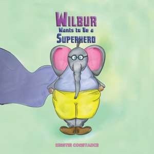 Wilbur Wants to Be a Superhero de Kristie Constance