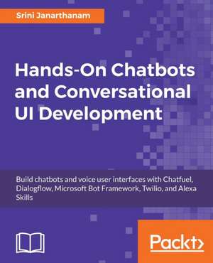 Hands-On Chatbots and Conversational UI Development de Srini Janarthanam