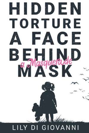 Hidden Torture - A Face Behind A Masquerade Mask de Lily Di Giovanni