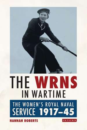 The WRNS in Wartime: The Women's Royal Naval Service 1917-1945 de Hannah Roberts