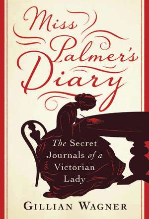 Miss Palmer's Diary: The Secret Journals of a Victorian Lady de Gillian Wagner