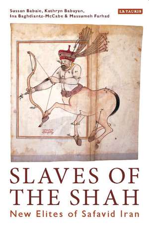 Slaves of the Shah: New Elites of Safavid Iran de Sussan Babaie