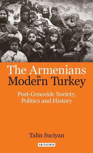 The Armenians in Modern Turkey: Post-Genocide Society, Politics and History de Dr Talin Suciyan