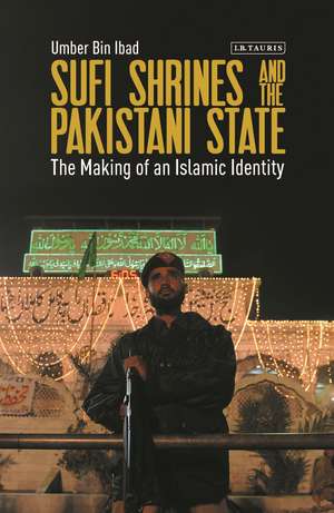 Sufi Shrines and the Pakistani State: The End of Religious Pluralism de Umber Bin Ibad