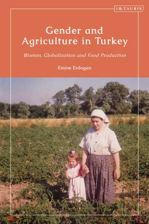 Gender and Agriculture in Turkey: Women, Globalization and Food Production de Emine Erdogan