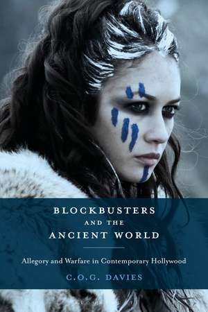 Blockbusters and the Ancient World: Allegory and Warfare in Contemporary Hollywood de Chris Davies