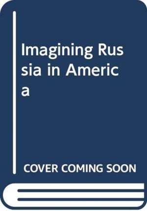 ROWLEY ALISON: IMAGINING RUSSIA IN AMERICA de ROWLEY ALISON