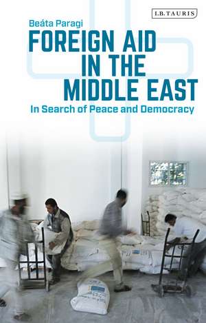 Foreign Aid in the Middle East: In Search of Peace and Democracy de Beáta Paragi