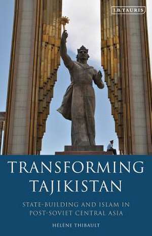 Transforming Tajikistan: State-building and Islam in Post-Soviet Central Asia de Hélène Thibault