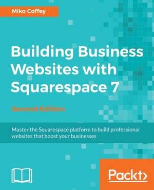 Building Business Websites with Squarespace 7 - Second Edition de Tiffanie Miko Coffey