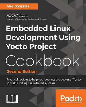 Embedded Linux Development Using Yocto Project Cookbook de Alex Gonzalez