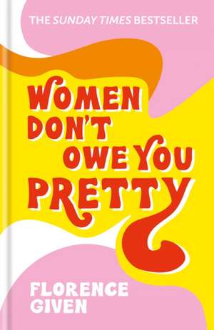 Women Don't Owe You Pretty de Florence Given