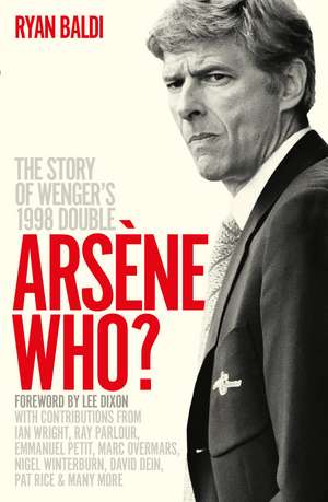 Arsène Who?: The Story of Wenger's 1998 Double de Ryan Baldi
