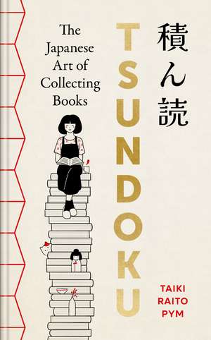 Tsundoku: The Art of Collecting Books de Taiki Raito Pym