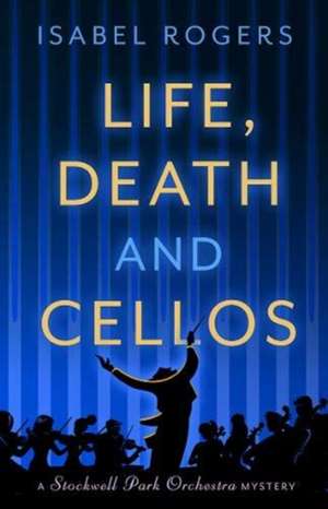 Life, Death and Cellos de Isabel Rogers