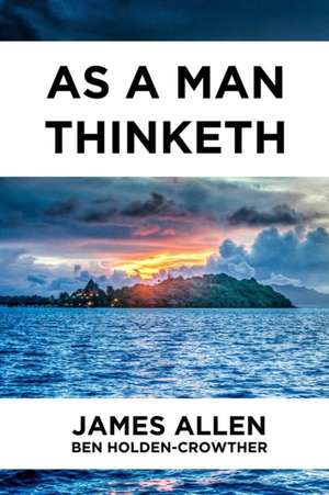 As A Man Thinketh de Ben Holden-Crowther