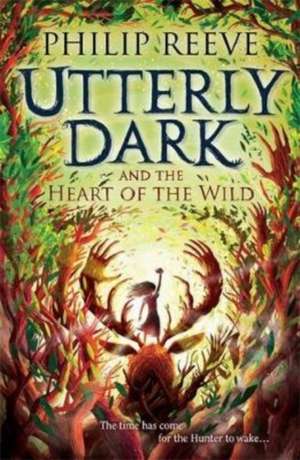 Utterly Dark and the Heart of the Wild de Philip Reeve