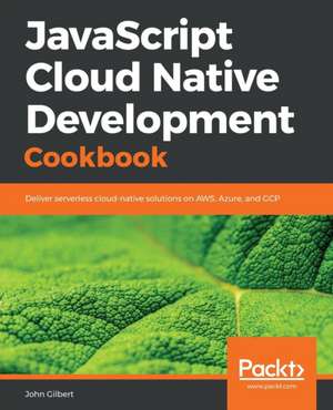 JavaScript Cloud Native Development Cookbook de John Gilbert