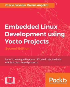 Embedded Linux Development using Yocto Projects - Second Edition de Otavio Salvador