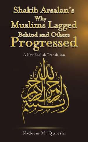 Shakib Arsalan's Why Muslims Lagged Behind and Others Progressed de Nadeem M. Qureshi