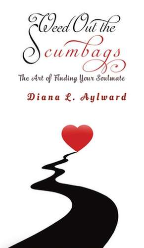 Weed Out the Scumbags: The Art of Finding Your Soulmate de Diana L. Aylward